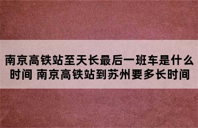 南京高铁站至天长最后一班车是什么时间 南京高铁站到苏州要多长时间